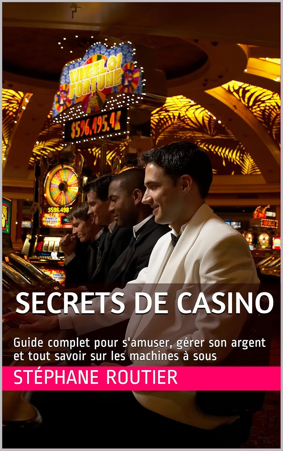 Secrets de casino: Guide complet pour s'amuser, gérer son argent et tout savoir sur les machines à sous