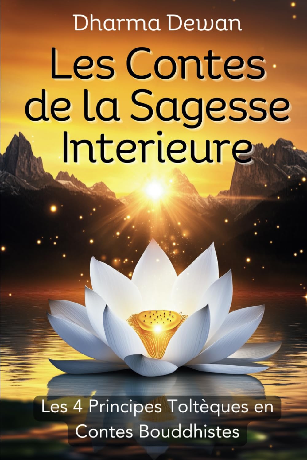 Les Contes de la Sagesse Intérieure: Quand les Toltèques rencontrent Bouddha - Les 4 Principes Toltèques en Contes Bouddhistes
