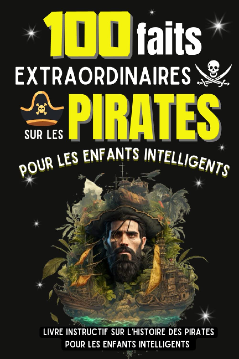 100 faits extraordinaires sur les pirates pour les enfants intelligents: Un Livre Instructif Et Drôle Sur L'univers Des Pirates Et Trésors - .. - Cahier - Cadeau Ludique Pour Enfants Curieux
