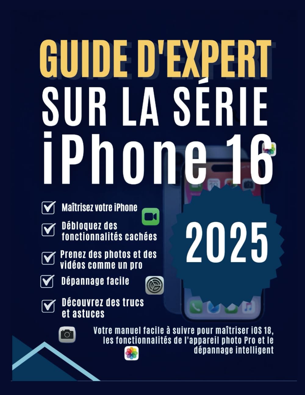 GUIDE D'EXPERT SUR LA SÉRIE IPHONE 16: Votre manuel facile à suivre pour maîtriser iOS 18, les fonctionnalités de l'appareil photo Pro et le dépannage intelligent