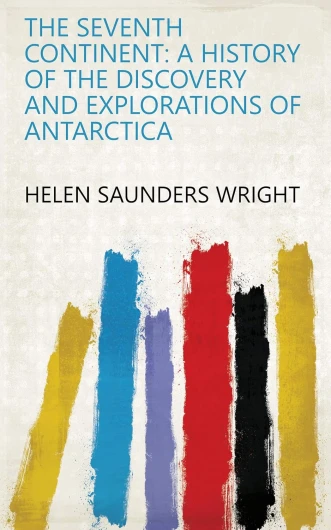 The Seventh Continent: A History of the Discovery and Explorations of Antarctica (English Edition)