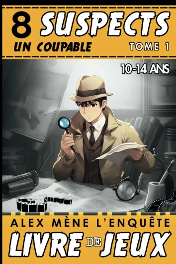 8 Suspects un coupable - Alex mène l’enquête: Livre de jeux d'enquêtes policières pour Enfant de 10 à 14 ans - Tome 1 - Éveillez la Curiosité des Ados Amateurs d'Énigmes.