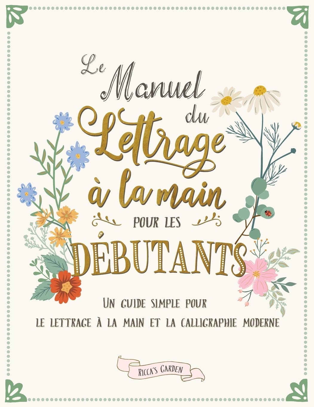 Le manuel du lettrage à la main pour les débutants: Un guide simple pour le lettrage à la main et la calligraphie moderne