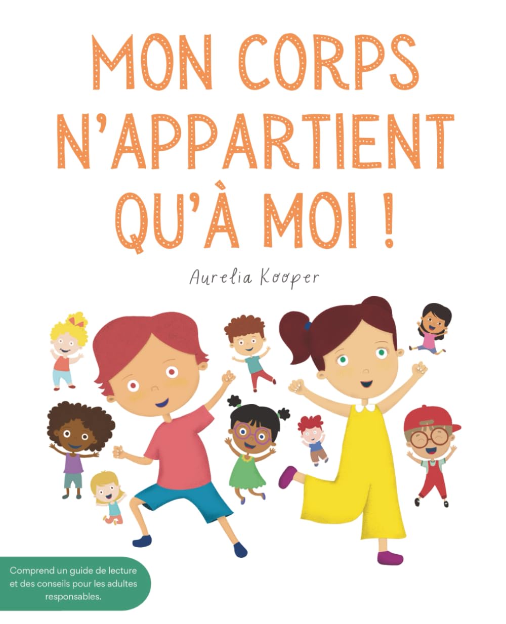 Mon corps n’appartient qu’à moi !: Apprends les limites personnelles - Un livre illustré pour enfants sur la sécurité, le consentement, les émotions, les limites et le respect de son propre corps.